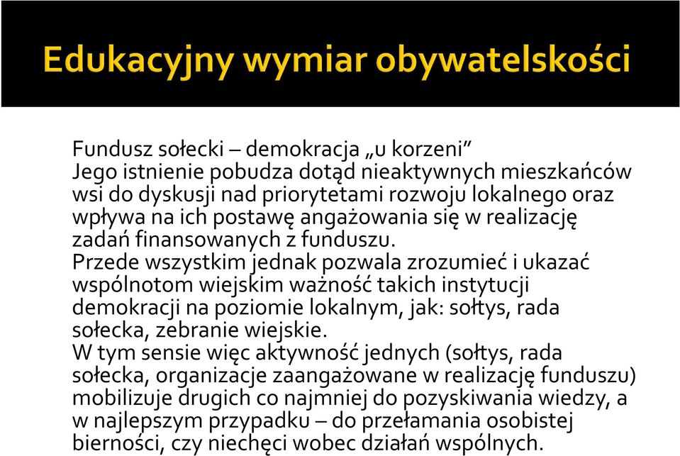 Przede wszystkim jednak pozwala zrozumieć i ukazać wspólnotom wiejskim ważność takich instytucji demokracji na poziomie lokalnym, jak: sołtys, rada sołecka, zebranie