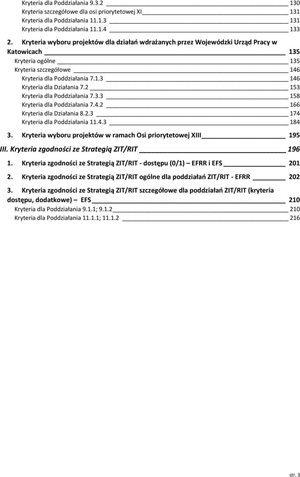 2 153 Kryteria dla Poddziałania 7.3.3 158 Kryteria dla Poddziałania 7.4.2 166 Kryteria dla Działania 8.2.3 174 Kryteria dla Poddziałania 11.4.3 184 3.