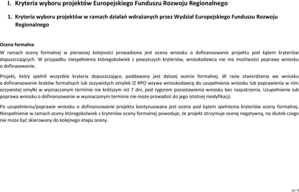 o dofinansowanie projektu pod kątem kryteriów dopuszczających. W przypadku niespełnienia któregokolwiek z powyższych kryteriów, wnioskodawca nie ma możliwości poprawy wniosku o dofinasowanie.