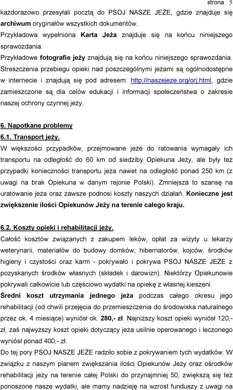 Streszczenia przebiegu opieki nad poszczególnymi jeżami są ogólnodostępne w internecie i znajdują się pod adresem: http://naszejeze.org/orj.