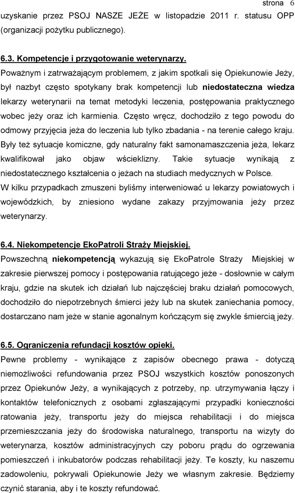 postępowania praktycznego wobec jeży oraz ich karmienia. Często wręcz, dochodziło z tego powodu do odmowy przyjęcia jeża do leczenia lub tylko zbadania - na terenie całego kraju.