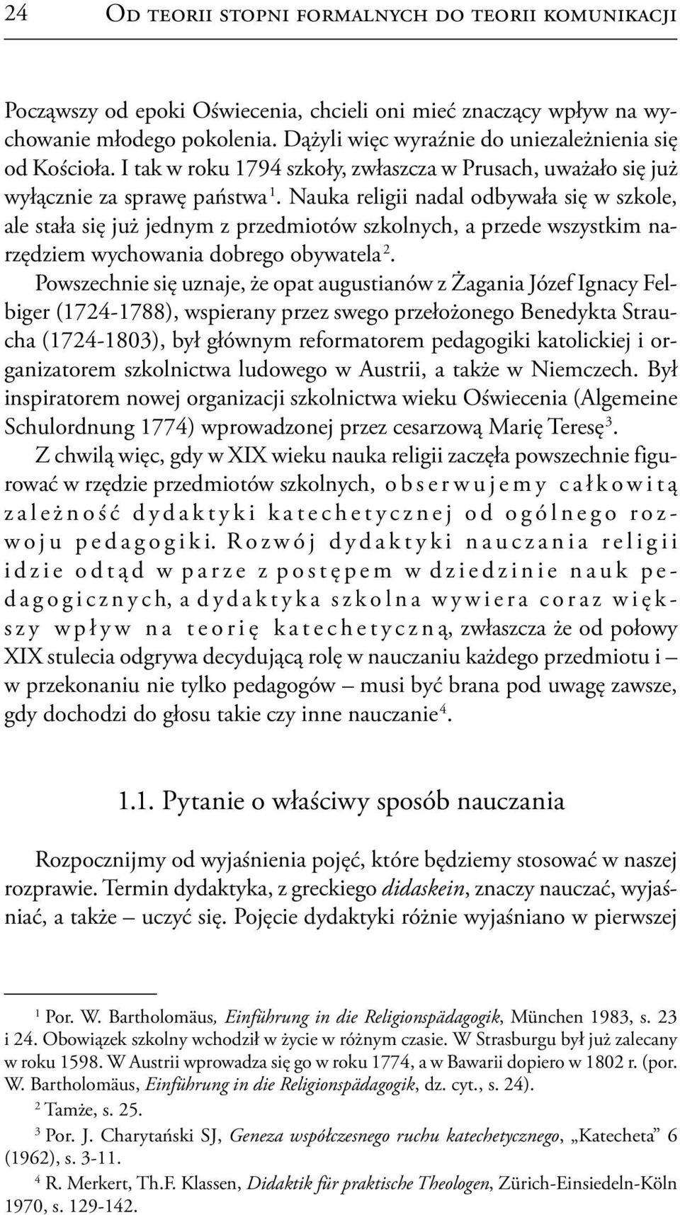 Nauka religii nadal odbywała się w szkole, ale stała się już jednym z przedmiotów szkolnych, a przede wszystkim narzędziem wychowania dobrego obywatela 2.