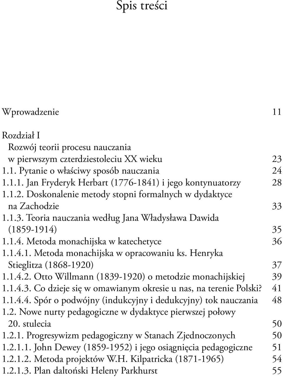 Henryka Stieglitza (1868-1920) 37 1.1.4.2. Otto Willmann (1839-1920) o metodzie monachijskiej 39 1.1.4.3. Co dzieje się w omawianym okresie u nas, na terenie Polski? 41 1.1.4.4. Spór o podwójny (indukcyjny i dedukcyjny) tok nauczania 48 1.