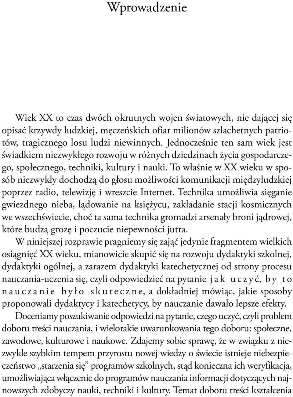 To właśnie w XX wieku w sposób niezwykły dochodzą do głosu możliwości komunikacji międzyludzkiej poprzez radio, telewizję i wreszcie Internet.