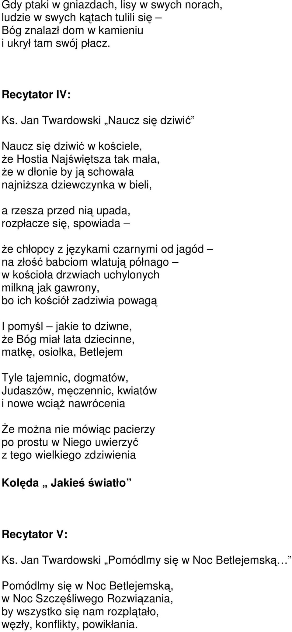 spowiada że chłopcy z językami czarnymi od jagód na złość babciom wlatują półnago w kościoła drzwiach uchylonych milkną jak gawrony, bo ich kościół zadziwia powagą I pomyśl jakie to dziwne, że Bóg