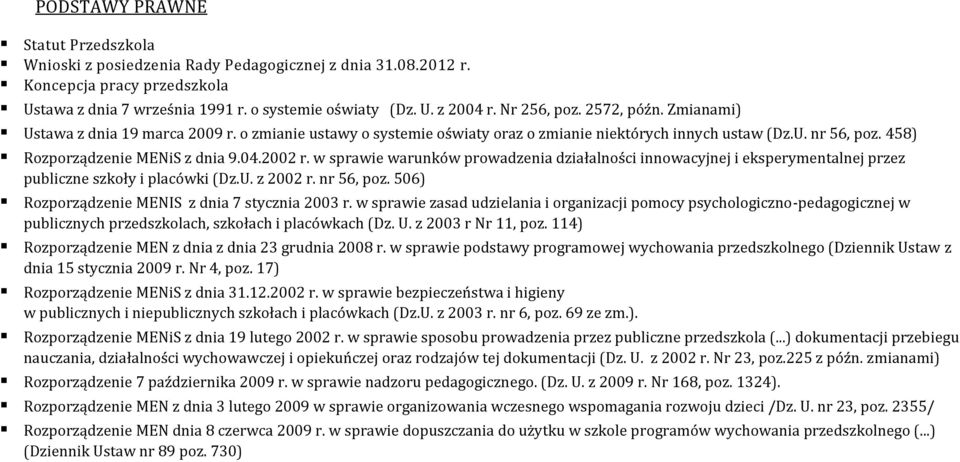 2002 r. w sprawie warunków prowadzenia działalności innowacyjnej i eksperymentalnej przez publiczne szkoły i placówki (Dz.U. z 2002 r. nr 56, poz. 506) Rozporządzenie MENIS z dnia 7 stycznia 2003 r.