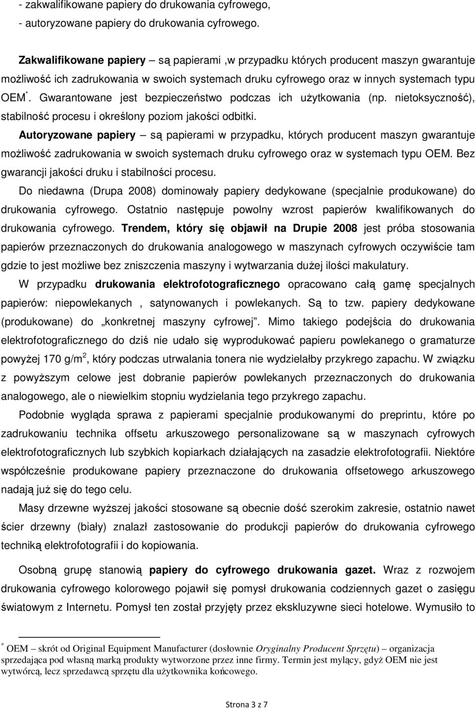 Gwarantowane jest bezpieczeństwo podczas ich uŝytkowania (np. nietoksyczność), stabilność procesu i określony poziom jakości odbitki.