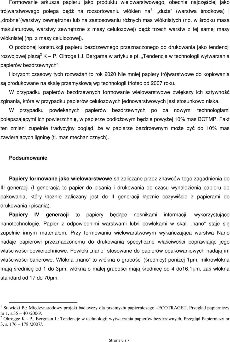 bądź trzech warstw z tej samej masy włóknistej (np. z masy celulozowej). O podobnej konstrukcji papieru bezdrzewnego przeznaczonego do drukowania jako tendencji rozwojowej piszą 2 K P. Oltroge i J.