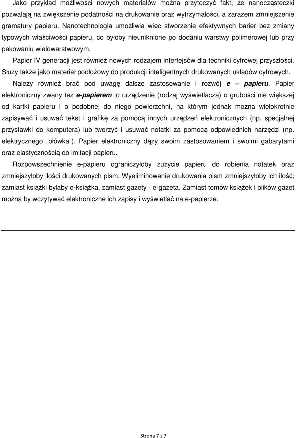 Papier IV generacji jest równieŝ nowych rodzajem interfejsów dla techniki cyfrowej przyszłości. SłuŜy takŝe jako materiał podłoŝowy do produkcji inteligentnych drukowanych układów cyfrowych.