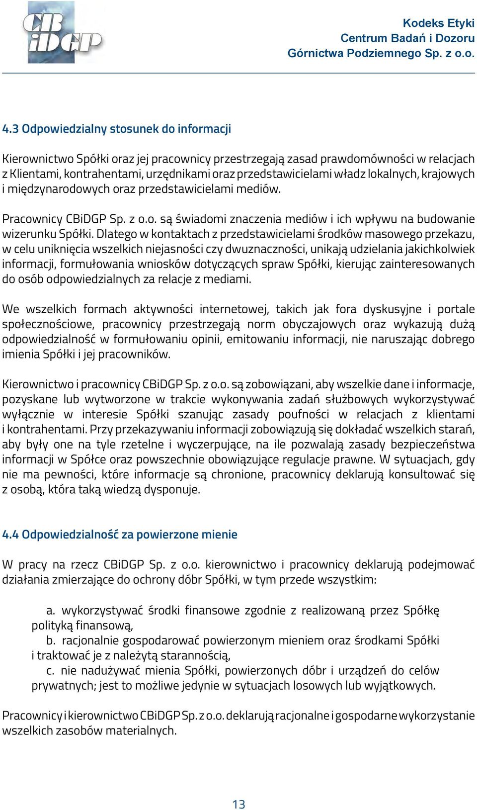 Dlatego w kontaktach z przedstawicielami środków masowego przekazu, w celu uniknięcia wszelkich niejasności czy dwuznaczności, unikają udzielania jakichkolwiek informacji, formułowania wniosków