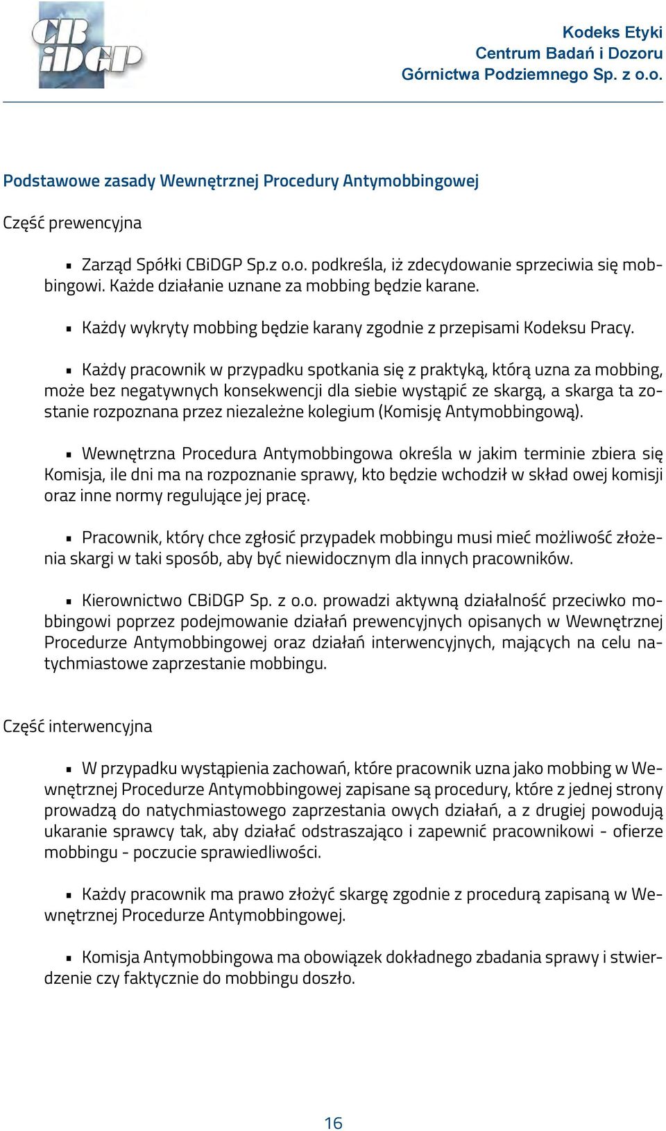 Każdy pracownik w przypadku spotkania się z praktyką, którą uzna za mobbing, może bez negatywnych konsekwencji dla siebie wystąpić ze skargą, a skarga ta zostanie rozpoznana przez niezależne kolegium