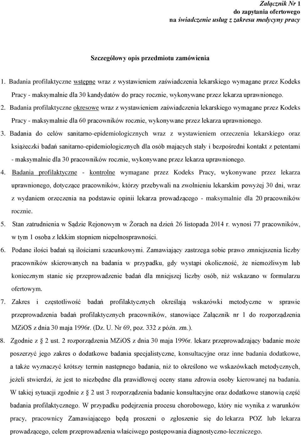 Badania profilaktyczne okresowe wraz z wystawieniem zaświadczenia lekarskiego wymagane przez Kodeks Pracy - maksymalnie dla 60 pracowników rocznie, wykonywane przez lekarza uprawnionego. 3.