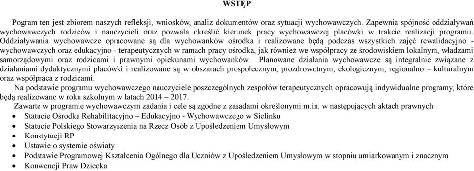 Oddziaływania wychowawcze opracowane są dla wychowanków ośrodka i realizowane będą podczas wszystkich zajęć rewalidacyjno - wychowawczych oraz edukacyjno - terapeutycznych w ramach pracy ośrodka, jak