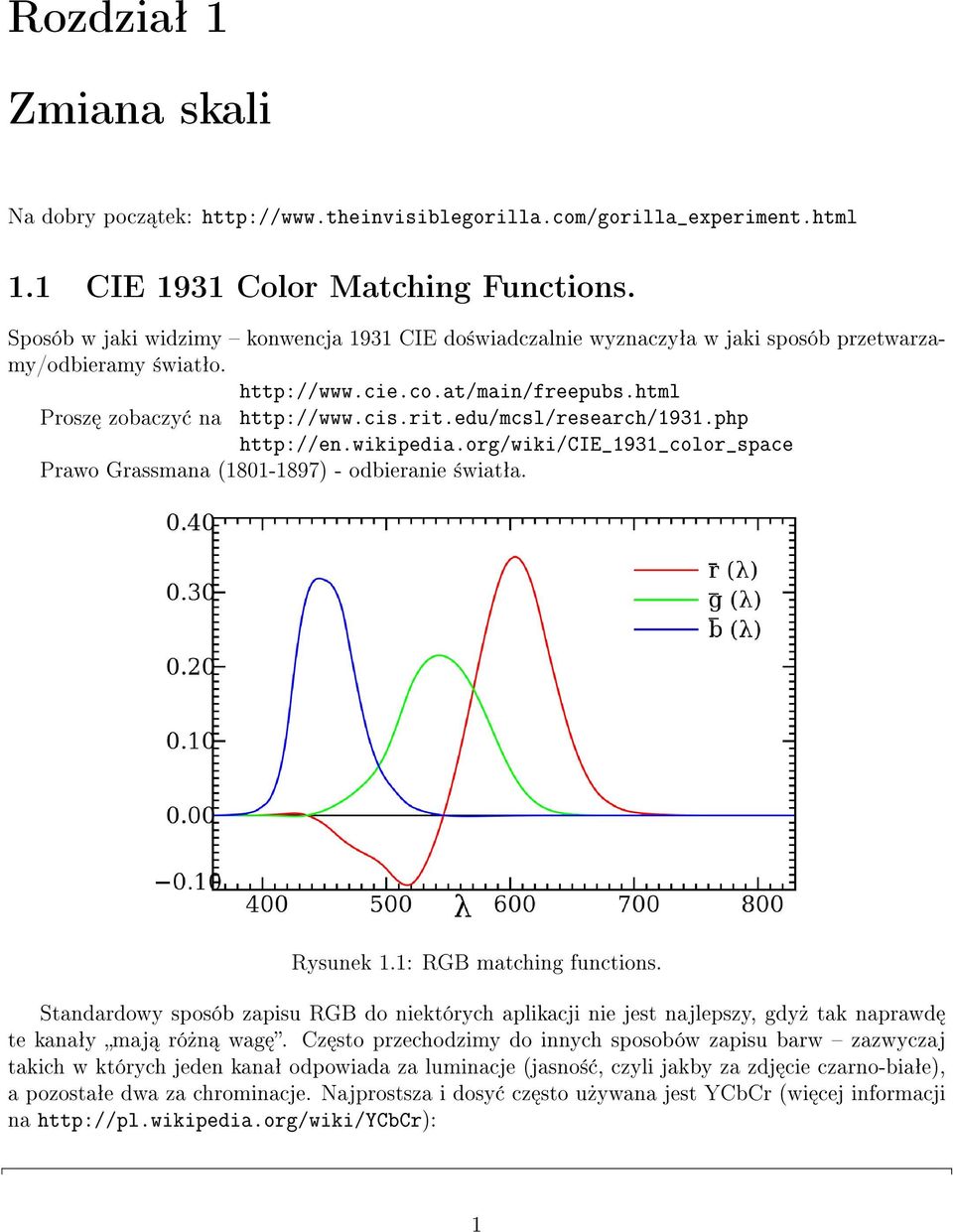 Prawo Grassmana (1801-1897) - odbieranie ±wiatªa Rysunek 11: RGB matching functions Standardowy sposób zapisu RGB do niektórych aplikacji nie jest najlepszy, gdy» tak naprawd te kanaªy maj ró»n wag