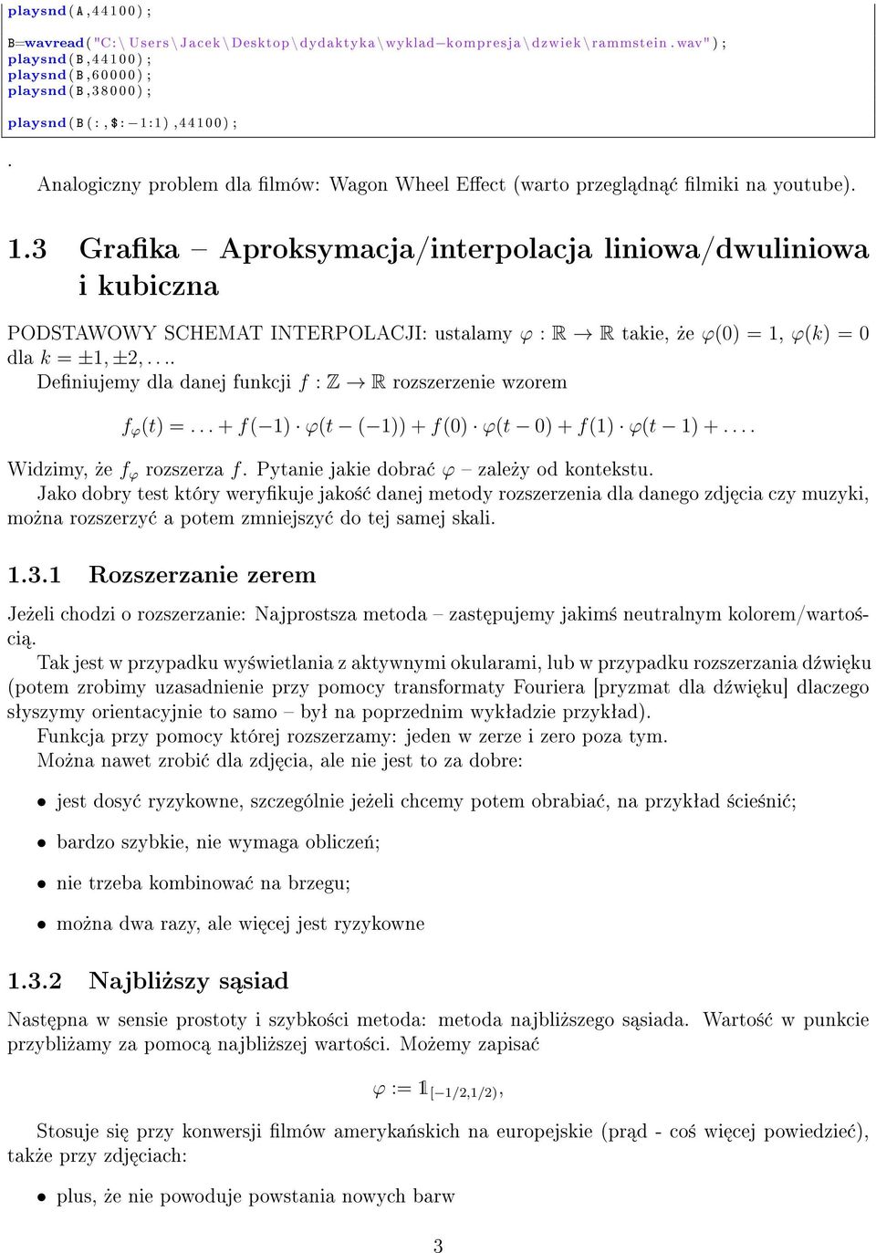 ustalamy ϕ : R R takie,»e ϕ(0) = 1, ϕ(k) = 0 dla k = ±1, ±2, Deniujemy dla danej funkcji f : Z R rozszerzenie wzorem f ϕ (t) = + f( 1) ϕ(t ( 1)) + f(0) ϕ(t 0) + f(1) ϕ(t 1) + Widzimy,»e f ϕ rozszerza