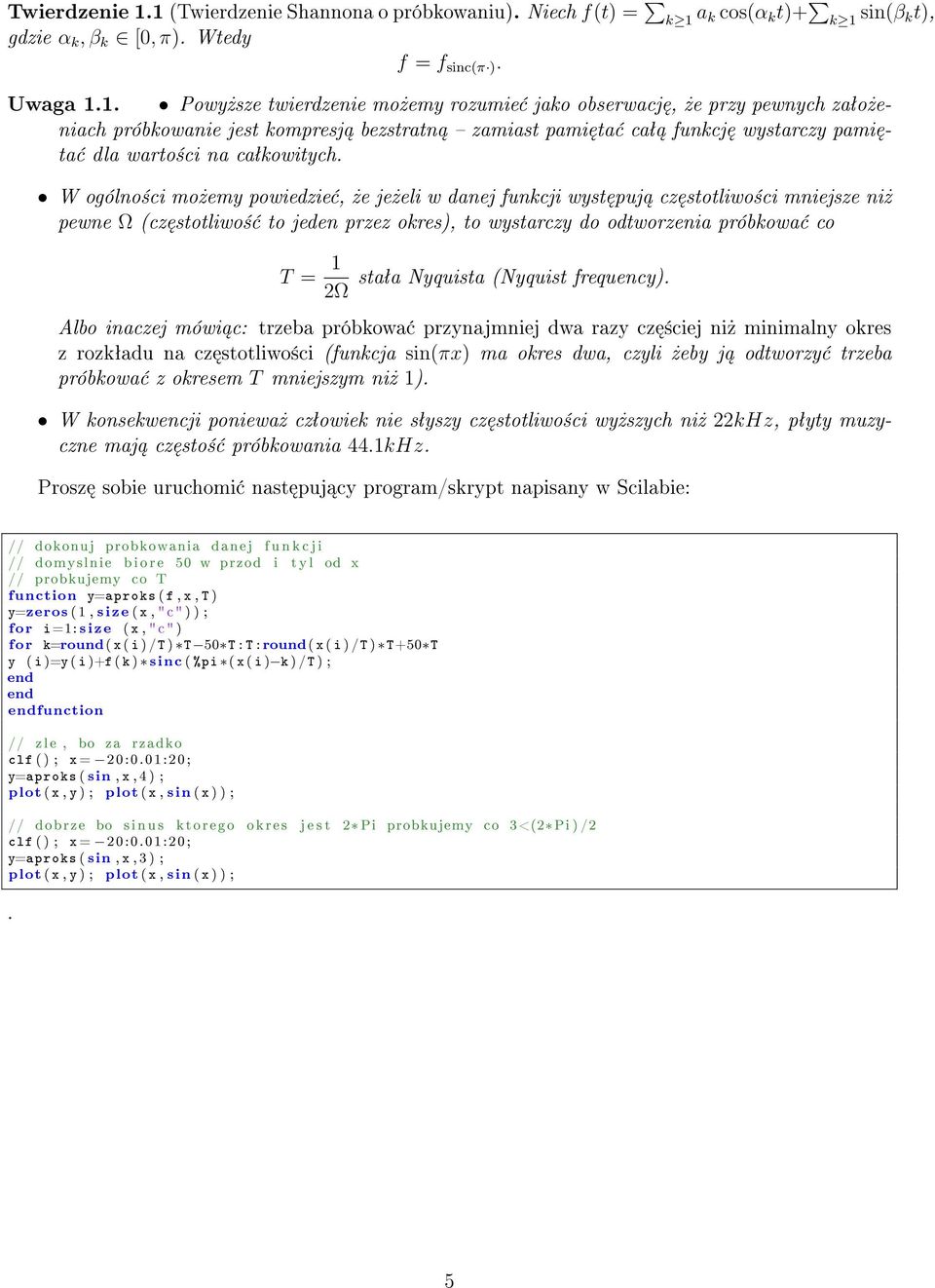 funkcji wyst puj cz stotliwo±ci mniejsze ni» pewne Ω (cz stotliwo± to jeden przez okres), to wystarczy do odtworzenia próbkowa co T = 1 2Ω staªa Nyquista (Nyquist frequency) Albo inaczej mówi c: