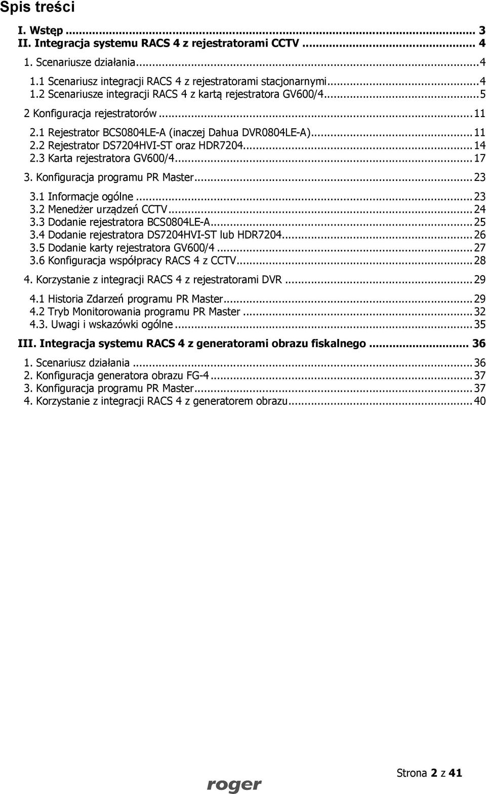 Konfiguracja programu PR Master... 23 3.1 Informacje ogólne... 23 3.2 Menedżer urządzeń CCTV... 24 3.3 Dodanie rejestratora BCS0804LE-A... 25 3.4 Dodanie rejestratora DS7204HVI-ST lub HDR7204... 26 3.