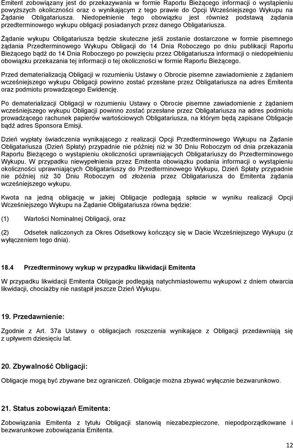 Żądanie wykupu Obligatariusza będzie skuteczne jeśli zostanie dostarczone w formie pisemnego żądania Przedterminowego Wykupu Obligacji do 14 Dnia Roboczego po dniu publikacji Raportu Bieżącego bądź