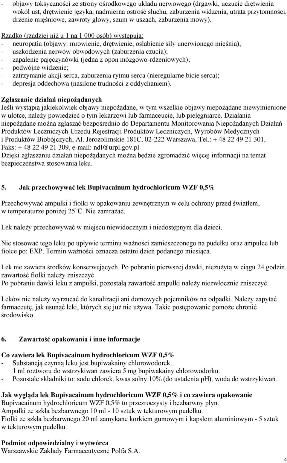 Rzadko (rzadziej niż u 1 na 1 000 osób) występują: - neuropatia (objawy: mrowienie, drętwienie, osłabienie siły unerwionego mięśnia); - uszkodzenia nerwów obwodowych (zaburzenia czucia); - zapalenie