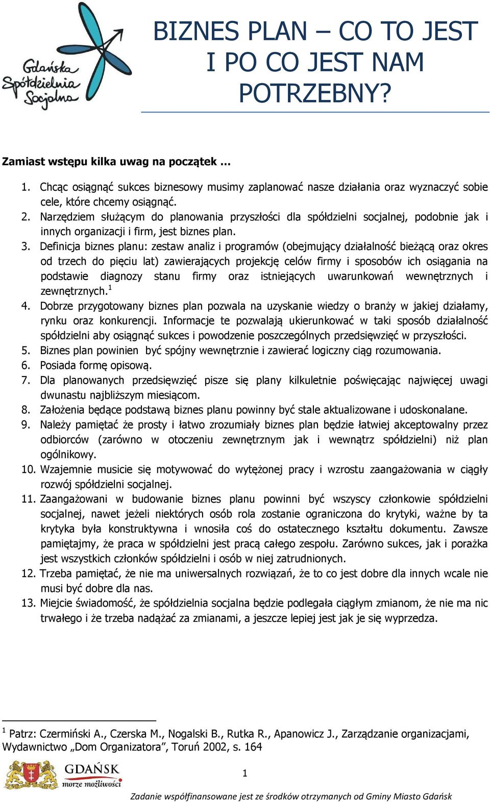 Narzędziem służącym do planowania przyszłości dla spółdzielni socjalnej, podobnie jak i innych organizacji i firm, jest biznes plan. 3.