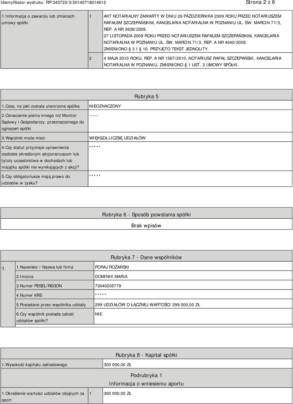 PRZYJĘTO TEKST JEDNOLITY. 2 4 MAJA 2010 ROKU, REP. A NR 1567/2010, NOTARIUSZ RAFAŁ SZCZEPAŃSKI, KANCELARIA NOTARIALNA W POZNANIU, ZMIENIONO 1 UST. 3 UMOWY SPÓŁKI. Rubryka 5 1.