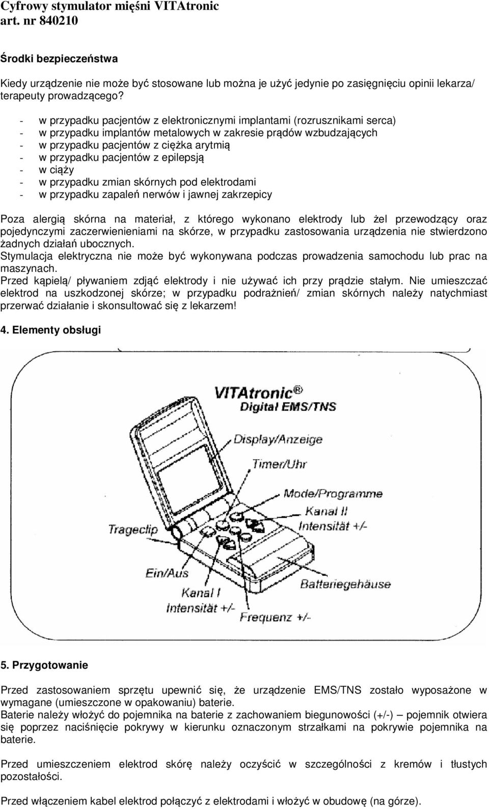 pacjentów z epilepsją - w ciąży - w przypadku zmian skórnych pod elektrodami - w przypadku zapaleń nerwów i jawnej zakrzepicy Poza alergią skórna na materiał, z którego wykonano elektrody lub żel