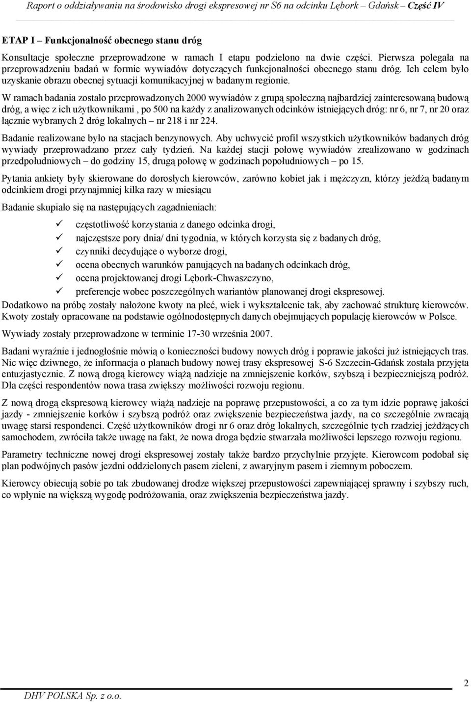 9BW ramach badania zostało przeprowadzonych 2000 wywiadów z grupą społeczną najbardziej zainteresowaną budową dróg, a więc z ich użytkownikami, po 500 na każdy z analizowanych odcinków istniejących