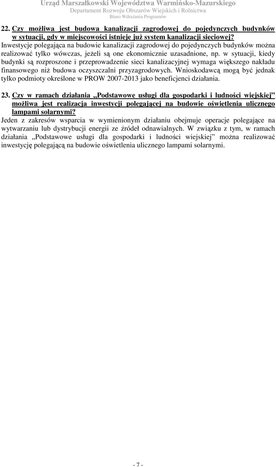 w sytuacji, kiedy budynki są rozproszone i przeprowadzenie sieci kanalizacyjnej wymaga większego nakładu finansowego niż budowa oczyszczalni przyzagrodowych.