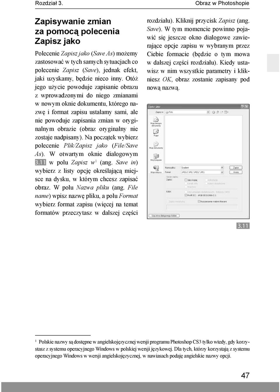 Otóż jego użycie powoduje zapisanie obrazu z wprowadzonymi do niego zmianami w nowym oknie dokumentu, którego nazwę i format zapisu ustalamy sami, ale nie powoduje zapisania zmian w oryginalnym