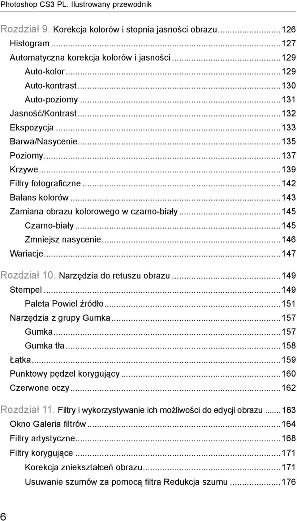 ..143 Zamiana obrazu kolorowego w czarno-biały...145 Czarno-biały...145 Zmniejsz nasycenie...146 Wariacje...147 Rozdział 10. Narzędzia do retuszu obrazu...149 Stempel...149 Paleta Powiel źródło.