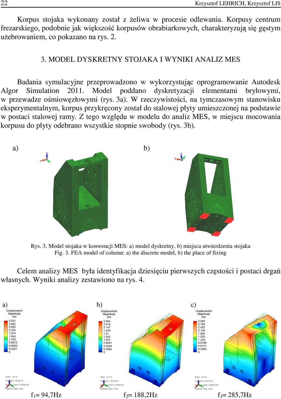 MODEL DYSKRETNY STOJAKA I WYNIKI ANALIZ MES Badania symulacyjne przeprowadzono w wykorzystując oprogramowanie Autodesk Algor Simulation 2011.