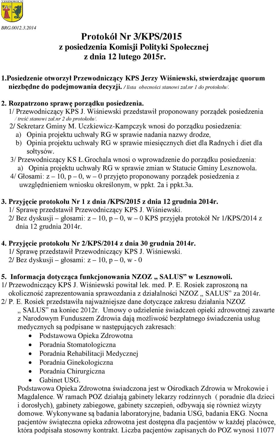 1/ Przewodniczący KPS J. Wiśniewski przedstawił proponowany porządek posiedzenia / treść stanowi zał.nr 2 do protokołu/. 2/ Sekretarz Gminy M.