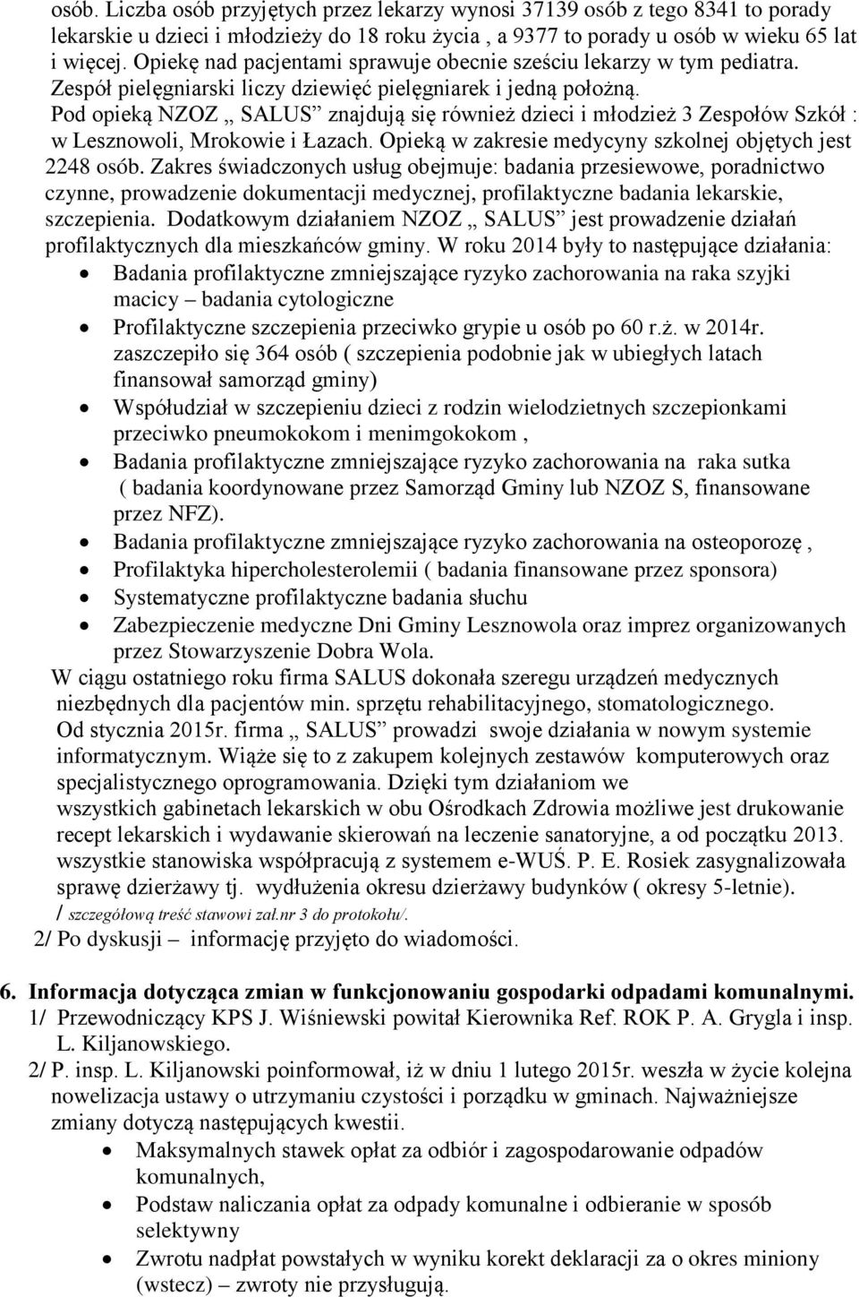 Pod opieką NZOZ SALUS znajdują się również dzieci i młodzież 3 Zespołów Szkół : w Lesznowoli, Mrokowie i Łazach. Opieką w zakresie medycyny szkolnej objętych jest 2248 osób.