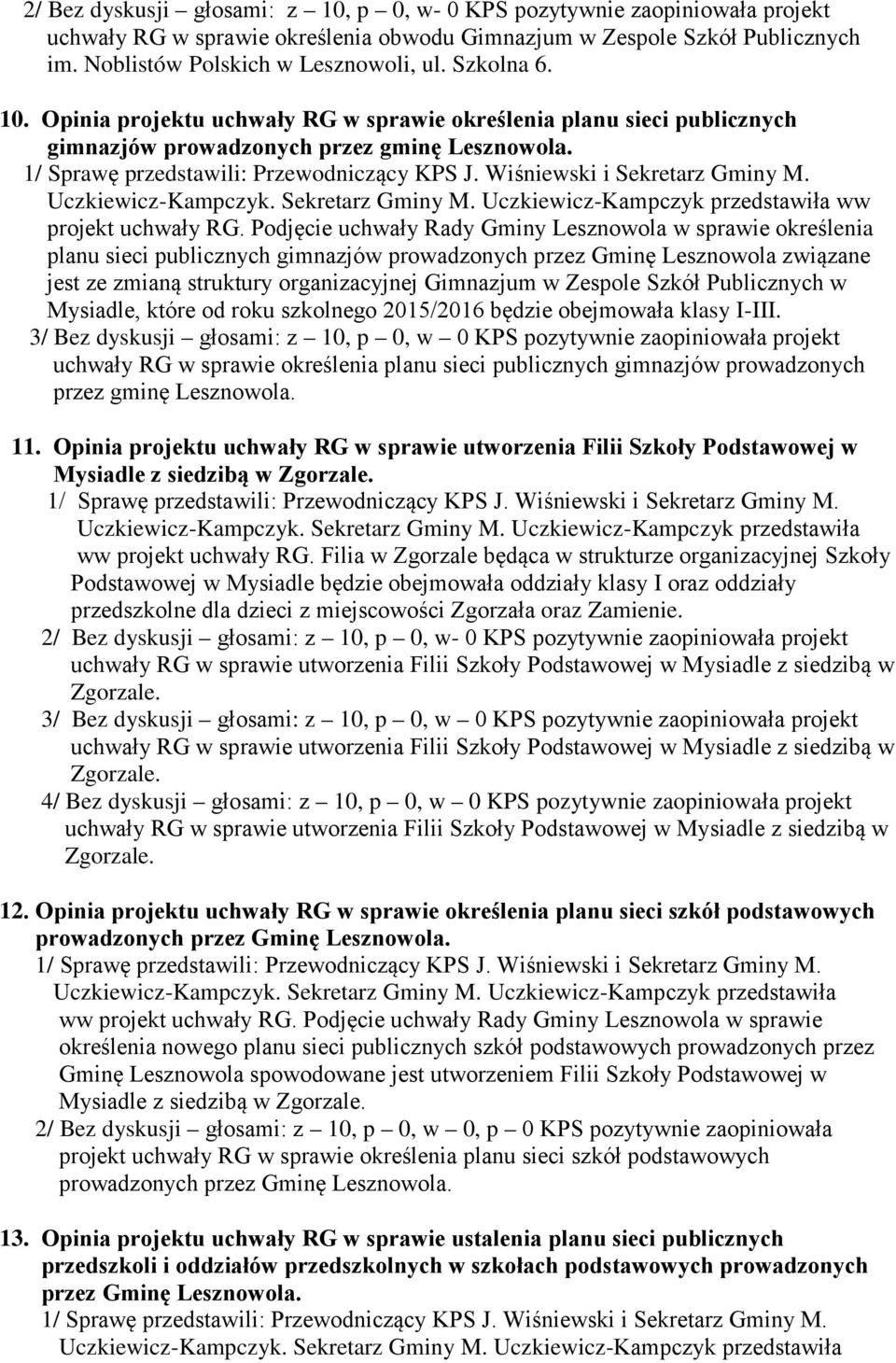 Podjęcie uchwały Rady Gminy Lesznowola w sprawie określenia planu sieci publicznych gimnazjów prowadzonych przez Gminę Lesznowola związane jest ze zmianą struktury organizacyjnej Gimnazjum w Zespole