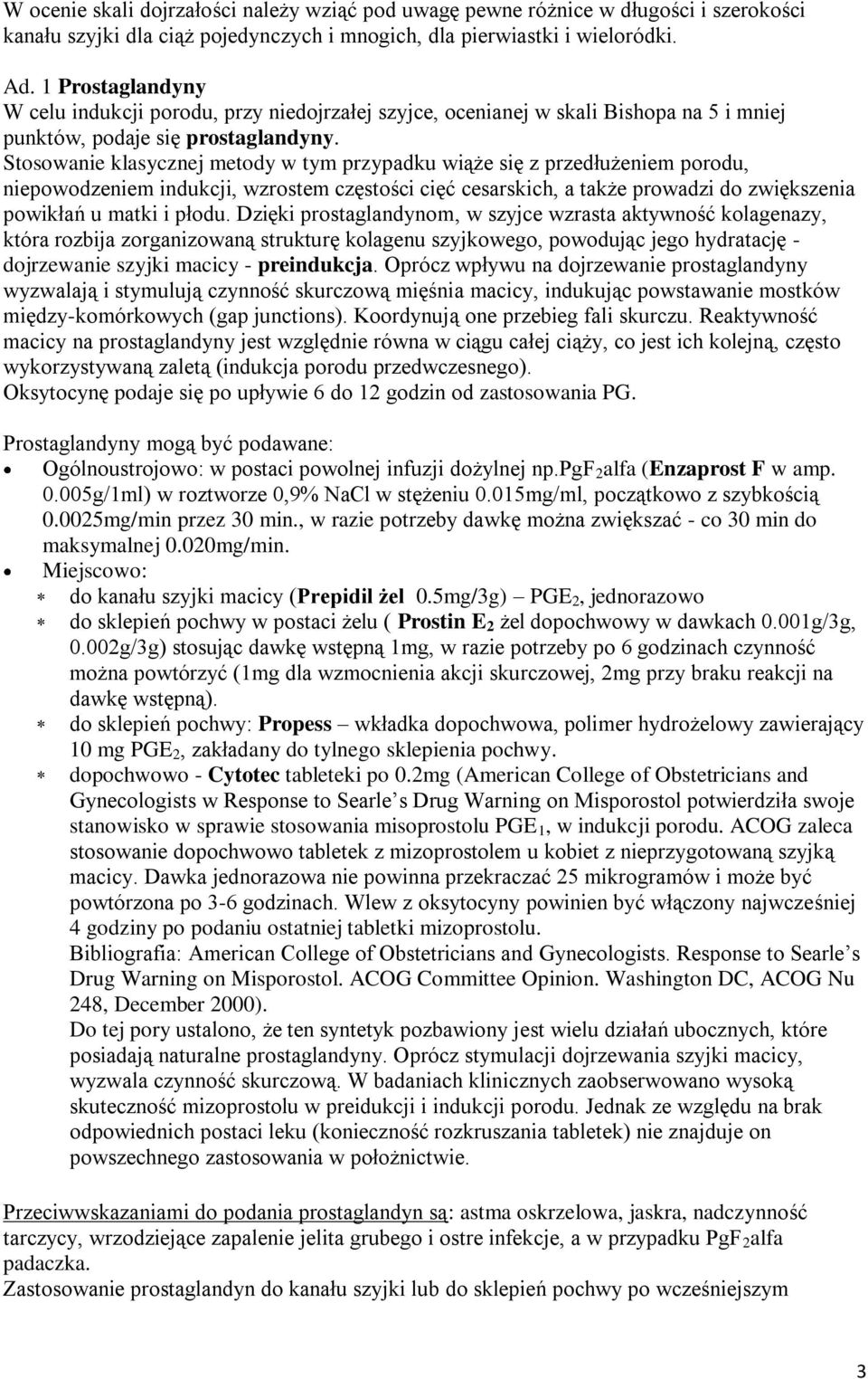 Stosowanie klasycznej metody w tym przypadku wiąże się z przedłużeniem porodu, niepowodzeniem indukcji, wzrostem częstości cięć cesarskich, a także prowadzi do zwiększenia powikłań u matki i płodu.