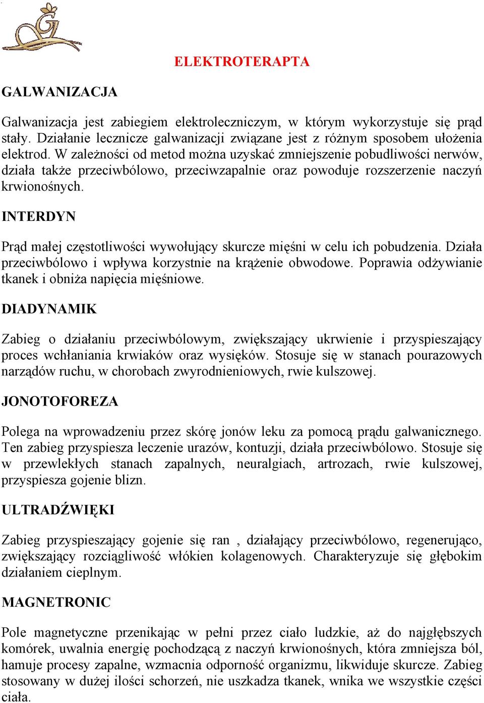 INTERDYN Prąd małej częstotliwości wywołujący skurcze mięśni w celu ich pobudzenia. Działa przeciwbólowo i wpływa korzystnie na krążenie obwodowe.