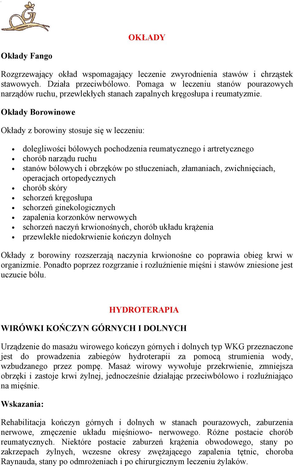 Okłady Borowinowe Okłady z borowiny stosuje się w leczeniu: dolegliwości bólowych pochodzenia reumatycznego i artretycznego chorób narządu ruchu stanów bólowych i obrzęków po stłuczeniach,