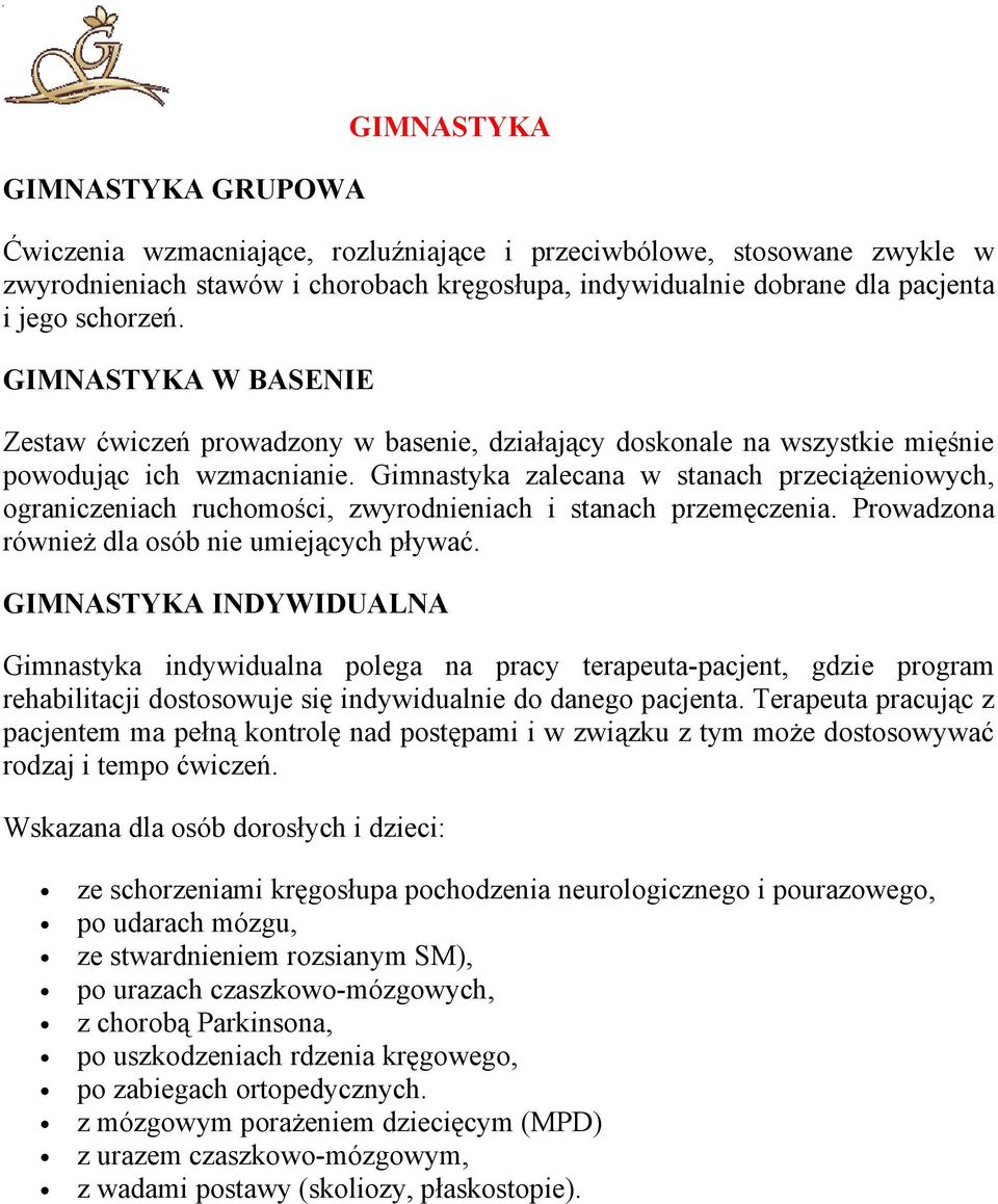 Gimnastyka zalecana w stanach przeciążeniowych, ograniczeniach ruchomości, zwyrodnieniach i stanach przemęczenia. Prowadzona również dla osób nie umiejących pływać.