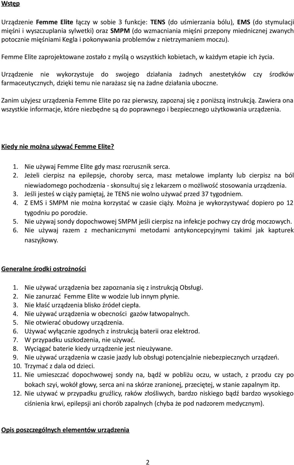 Urządzenie nie wykorzystuje do swojego działania żadnych anestetyków czy środków farmaceutycznych, dzięki temu nie narażasz się na żadne działania uboczne.