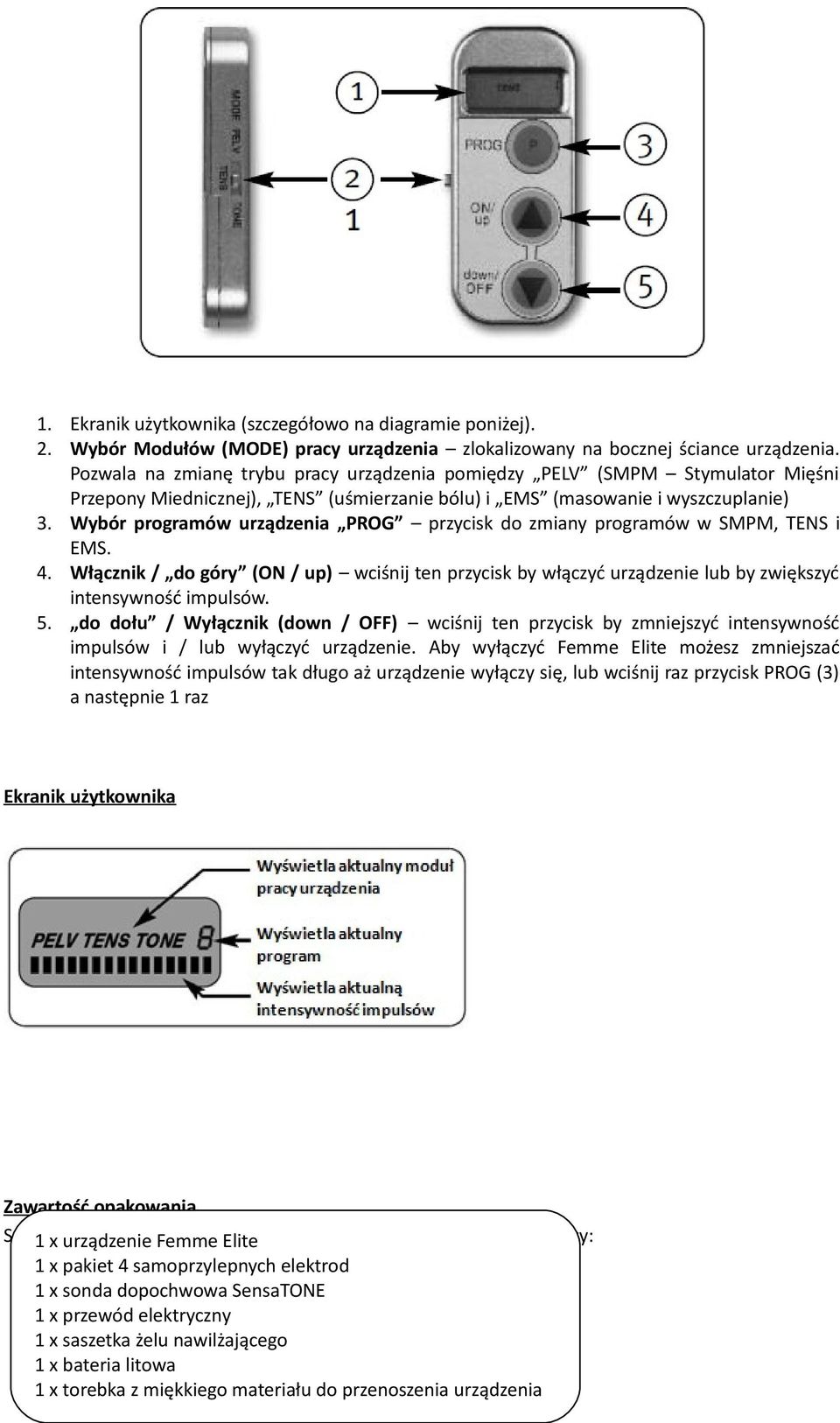 Wybór programów urządzenia PROG przycisk do zmiany programów w SMPM, TENS i EMS. 4. Włącznik / do góry (ON / up) wciśnij ten przycisk by włączyć urządzenie lub by zwiększyć intensywność impulsów. 5.