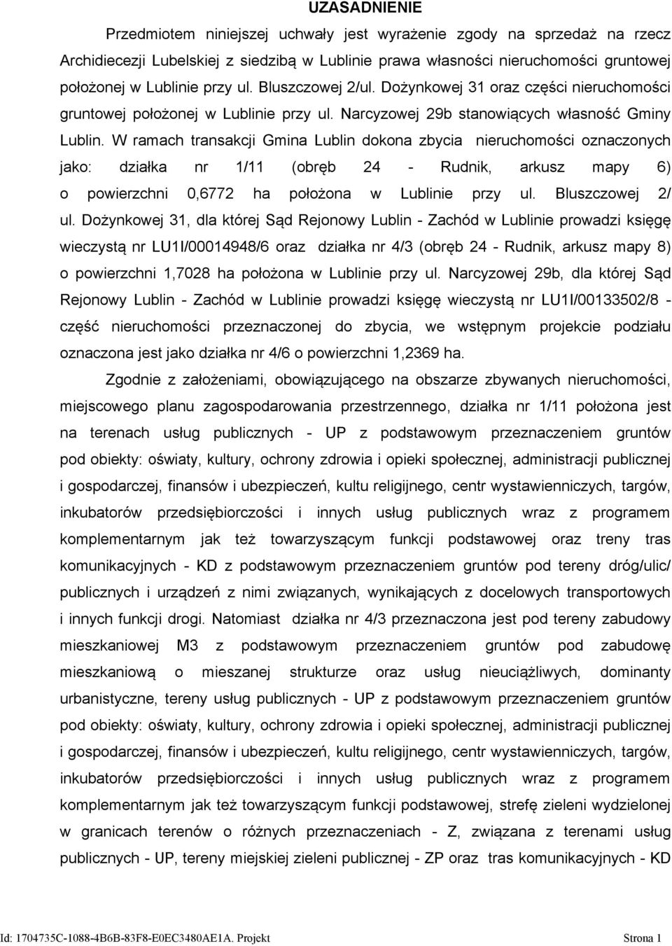 W ramach transakcji Gmina Lublin dokona zbycia nieruchomości oznaczonych jako: działka nr 1/11 (obręb 24 - Rudnik, arkusz mapy 6) o powierzchni 0,6772 ha położona w Lublinie przy ul.