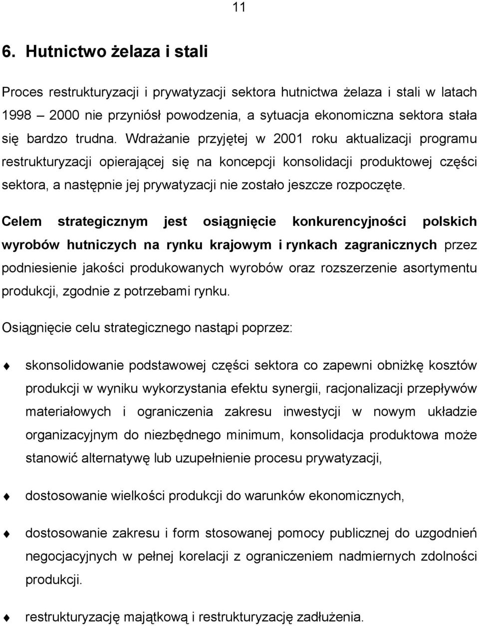 Wdrażanie przyjętej w 2001 roku aktualizacji programu restrukturyzacji opierającej się na koncepcji konsolidacji produktowej części sektora, a następnie jej prywatyzacji nie zostało jeszcze