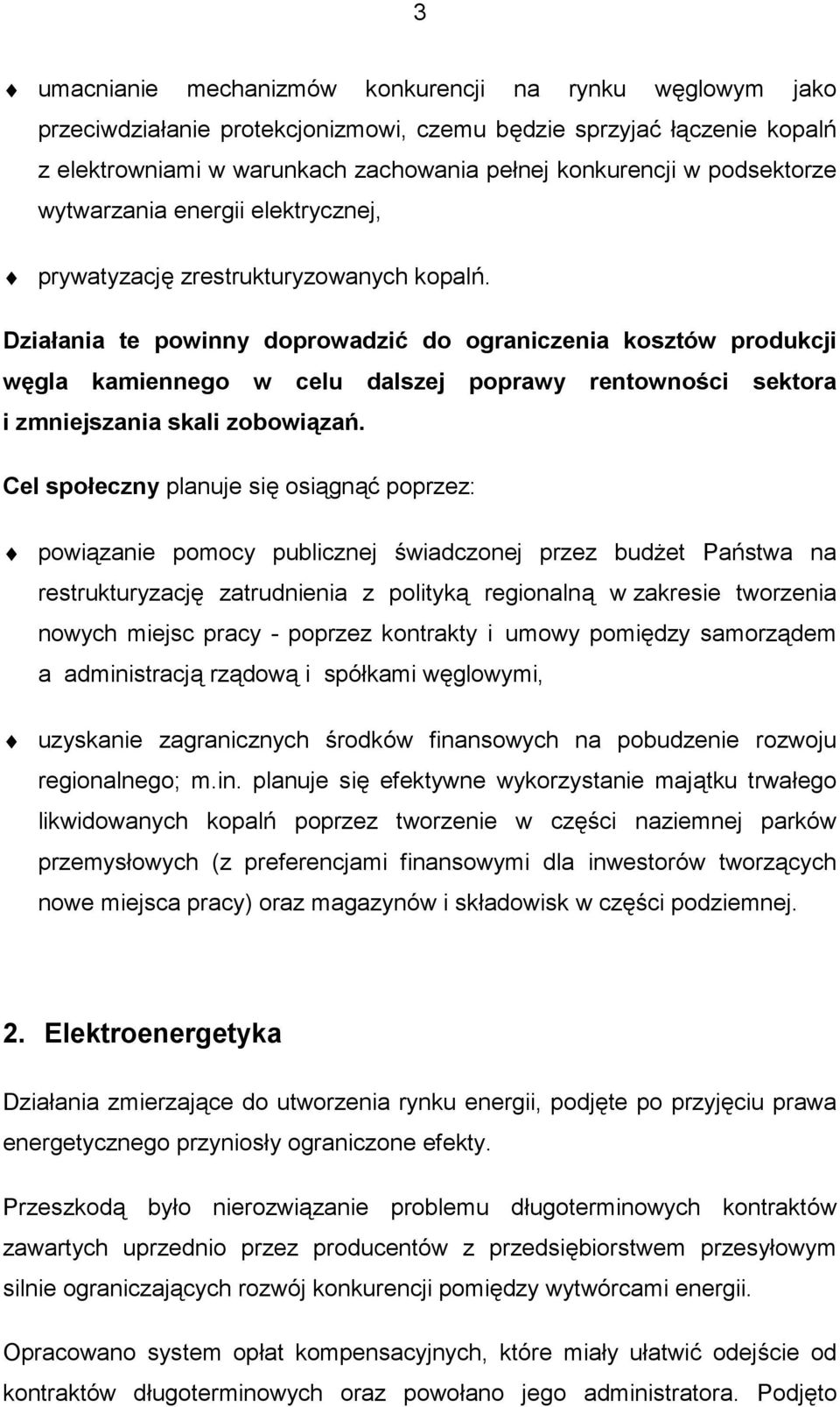 Działania te powinny doprowadzić do ograniczenia kosztów produkcji węgla kamiennego w celu dalszej poprawy rentowności sektora i zmniejszania skali zobowiązań.