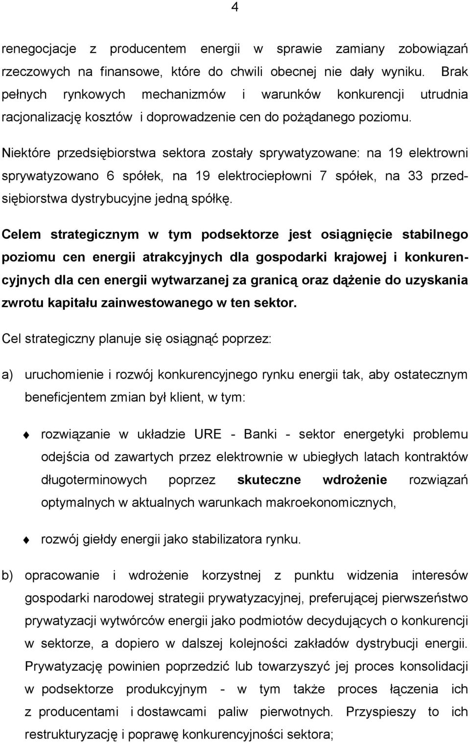 Niektóre przedsiębiorstwa sektora zostały sprywatyzowane: na 19 elektrowni sprywatyzowano 6 spółek, na 19 elektrociepłowni 7 spółek, na 33 przedsiębiorstwa dystrybucyjne jedną spółkę.