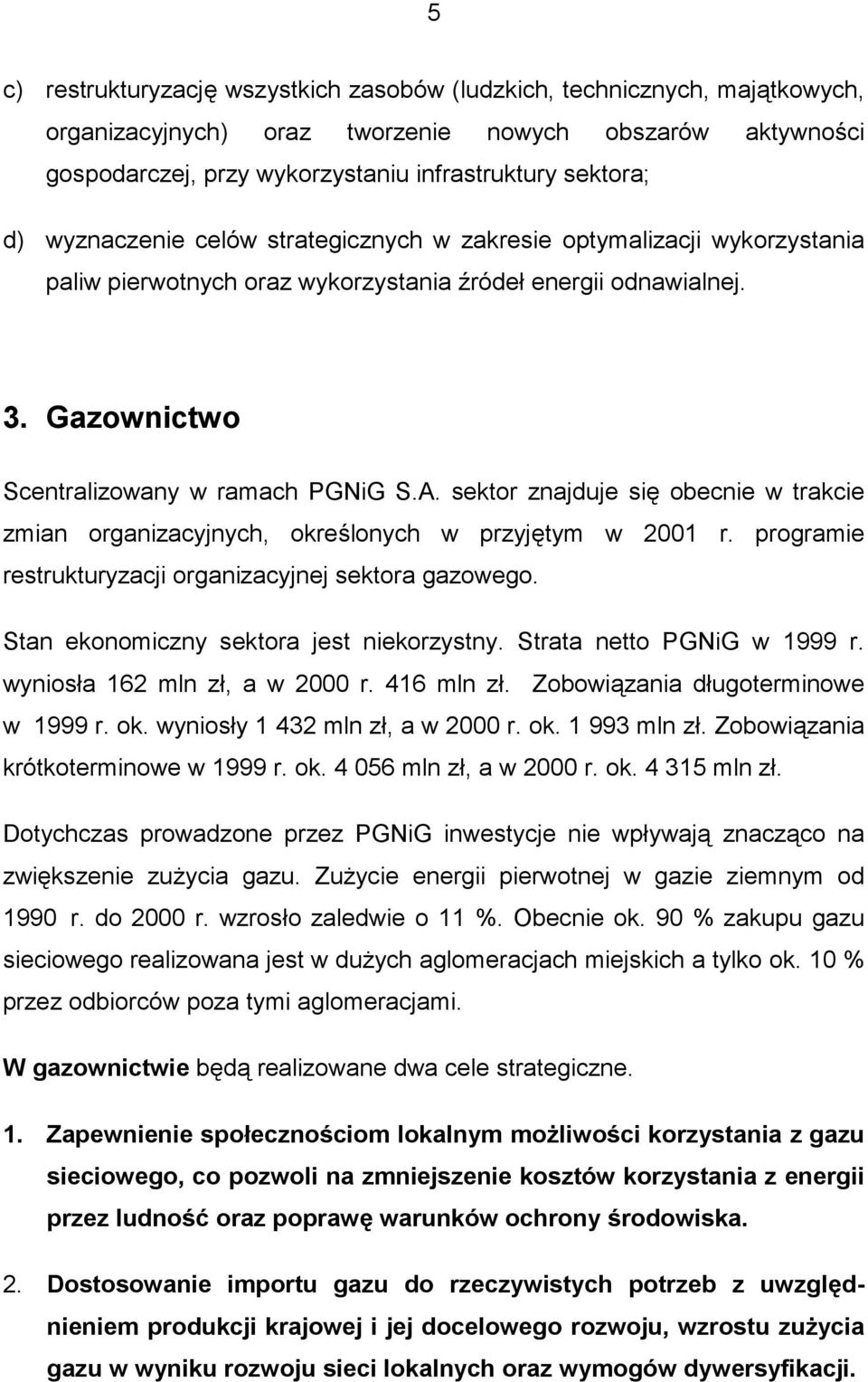 sektor znajduje się obecnie w trakcie zmian organizacyjnych, określonych w przyjętym w 2001 r. programie restrukturyzacji organizacyjnej sektora gazowego. Stan ekonomiczny sektora jest niekorzystny.