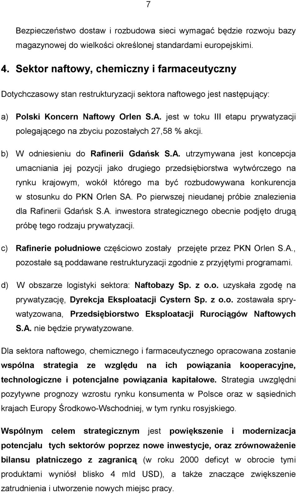 jest w toku III etapu prywatyzacji polegającego na zbyciu pozostałych 27,58 % akcji. b) W odniesieniu do Rafinerii Gdańsk S.A.