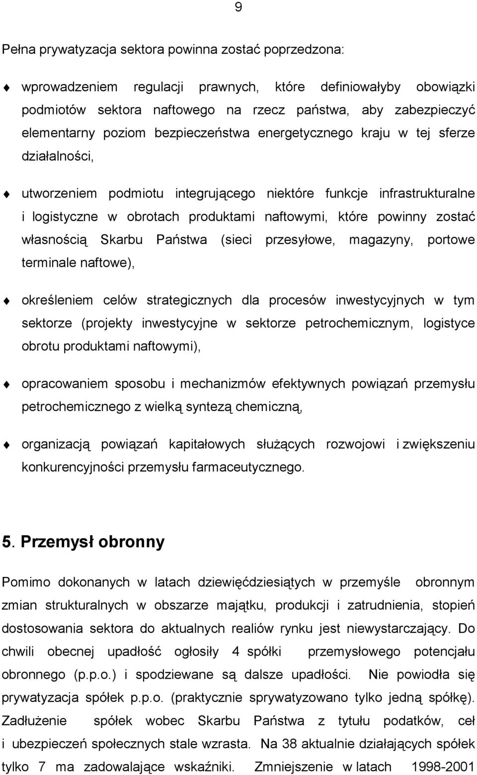 powinny zostać własnością Skarbu Państwa (sieci przesyłowe, magazyny, portowe terminale naftowe), określeniem celów strategicznych dla procesów inwestycyjnych w tym sektorze (projekty inwestycyjne w