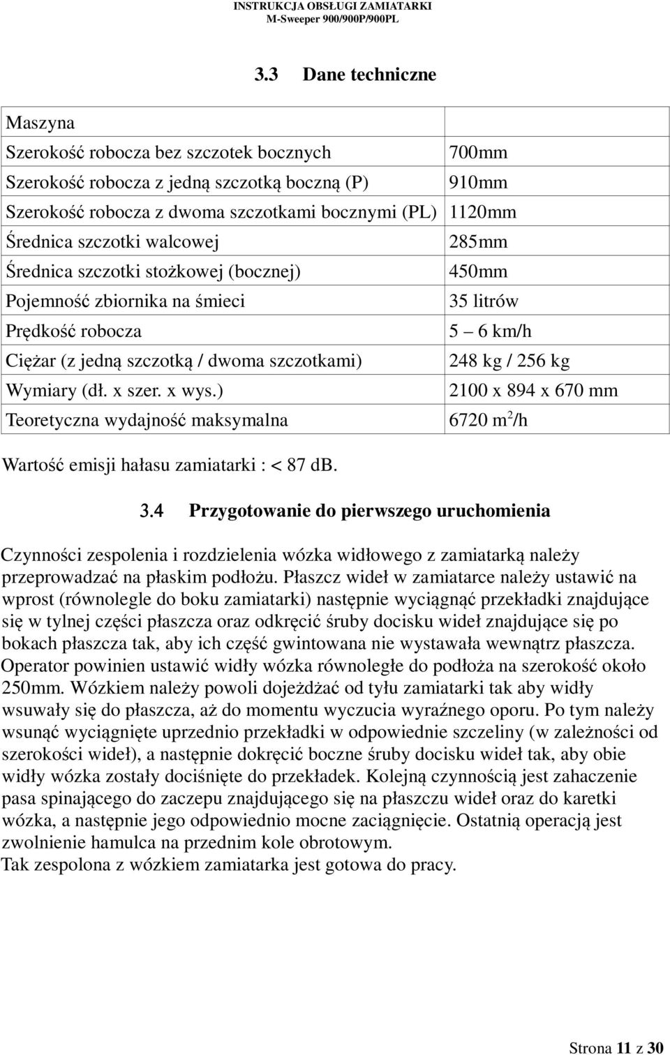 Pojemność zbiornika na śmieci Prędkość robocza Ciężar (z jedną szczotką / dwoma szczotkami) Wymiary (dł. x szer. x wys.