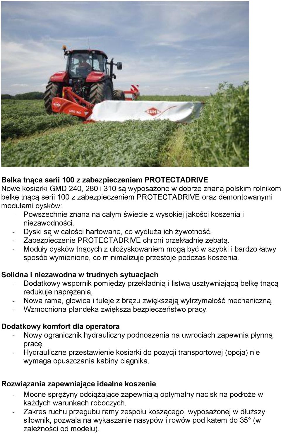 - Zabezpieczenie PROTECTADRIVE chroni przekładnię zębatą. - Moduły dysków tnących z ułożyskowaniem mogą być w szybki i bardzo łatwy sposób wymienione, co minimalizuje przestoje podczas koszenia.