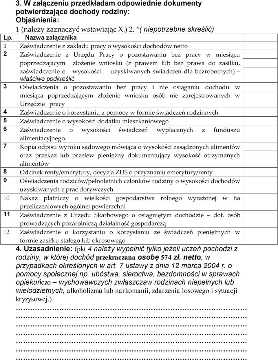 do zasiłku, zaświadczenie o wysokości uzyskiwanych świadczeń dla bezrobotnych) właściwe podkreślić 3 Oświadczenia o pozostawaniu bez pracy i nie osiąganiu dochodu w miesiąca poprzedzającym złożenie